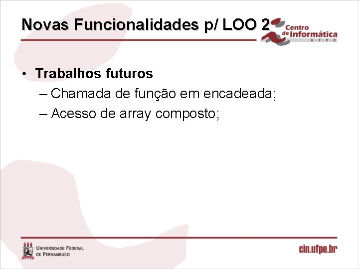 Novas Funcionalidades p/ LOO 2 • Trabalhos futuros – Chamada de função em encadeada;