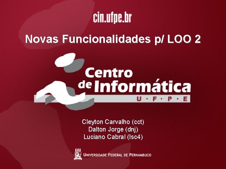 Novas Funcionalidades p/ LOO 2 Cleyton Carvalho (cct) Dalton Jorge (dnj) Luciano Cabral (lsc