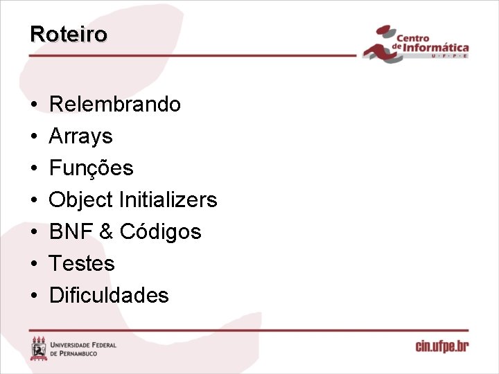 Roteiro • • Relembrando Arrays Funções Object Initializers BNF & Códigos Testes Dificuldades 