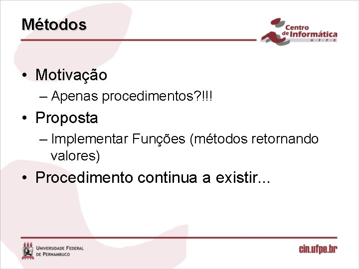 Métodos • Motivação – Apenas procedimentos? !!! • Proposta – Implementar Funções (métodos retornando