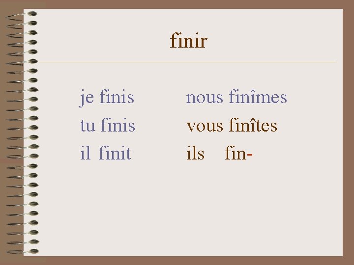 finir je finis tu finis il finit nous finîmes vous finîtes ils fin- 