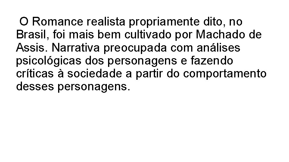 O Romance realista propriamente dito, no Brasil, foi mais bem cultivado por Machado de