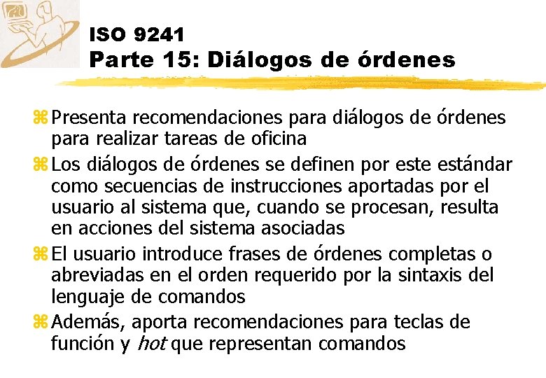 ISO 9241 Parte 15: Diálogos de órdenes z Presenta recomendaciones para diálogos de órdenes