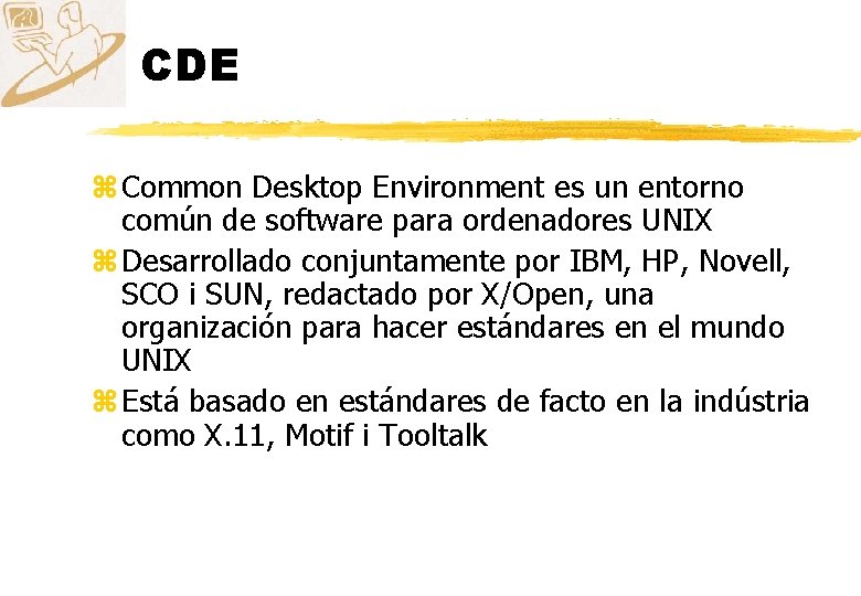 CDE z Common Desktop Environment es un entorno común de software para ordenadores UNIX