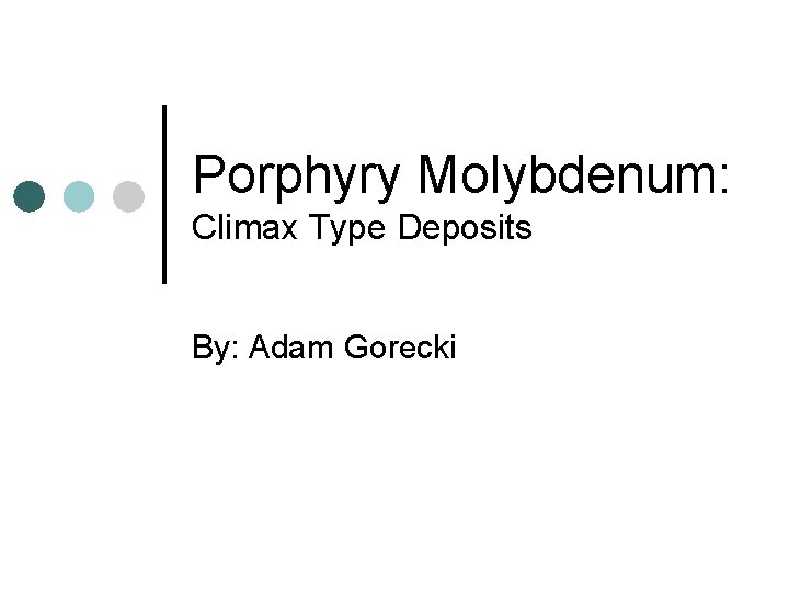 Porphyry Molybdenum: Climax Type Deposits By: Adam Gorecki 