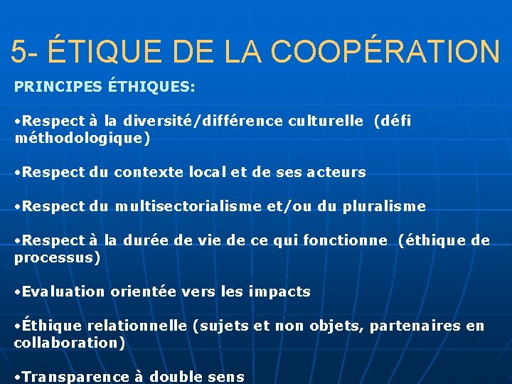 5 - ÉTIQUE DE LA COOPÉRATION PRINCIPES ÉTHIQUES: • Respect à la diversité/différence culturelle
