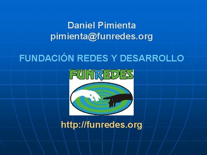 Daniel Pimienta pimienta@funredes. org FUNDACIÓN REDES Y DESARROLLO http: //funredes. org 