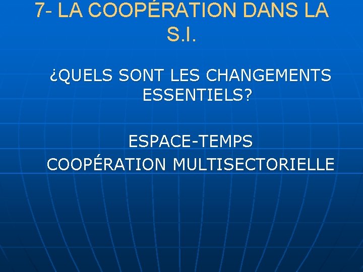 7 - LA COOPÉRATION DANS LA S. I. ¿QUELS SONT LES CHANGEMENTS ESSENTIELS? ESPACE-TEMPS