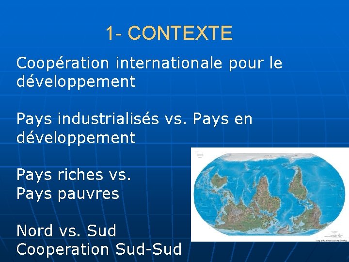 1 - CONTEXTE Coopération internationale pour le développement Pays industrialisés vs. Pays en développement