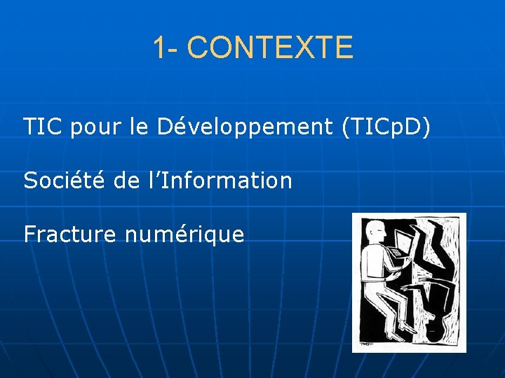 1 - CONTEXTE TIC pour le Développement (TICp. D) Société de l’Information Fracture numérique