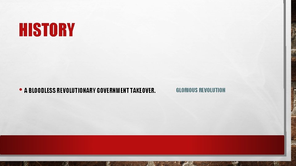 HISTORY • A BLOODLESS REVOLUTIONARY GOVERNMENT TAKEOVER. GLORIOUS REVOLUTION 