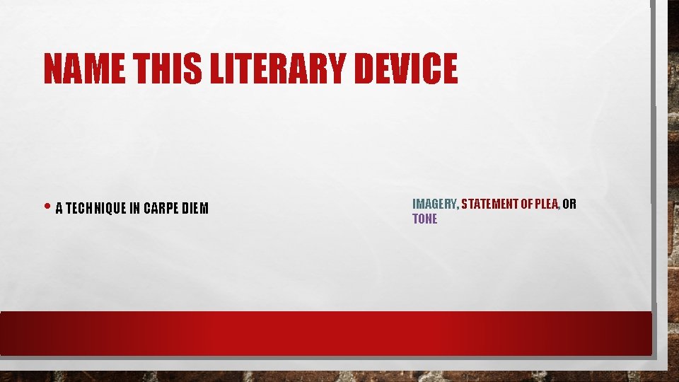 NAME THIS LITERARY DEVICE • A TECHNIQUE IN CARPE DIEM IMAGERY, STATEMENT OF PLEA,