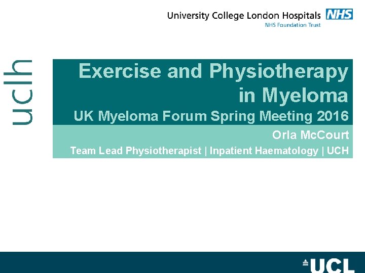 Exercise and Physiotherapy in Myeloma UK Myeloma Forum Spring Meeting 2016 Orla Mc. Court