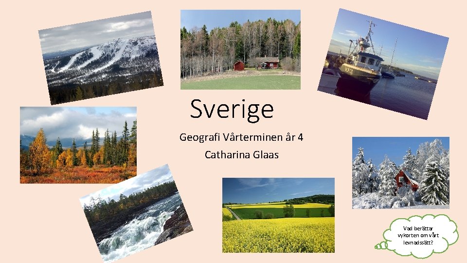 Sverige Geografi Vårterminen år 4 Catharina Glaas Vad berättar vykorten om vårt levnadssätt? 