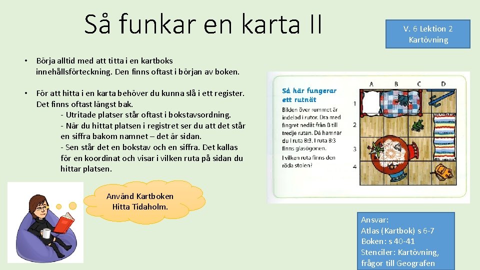 Så funkar en karta II V. 6 Lektion 2 Kartövning • Börja alltid med