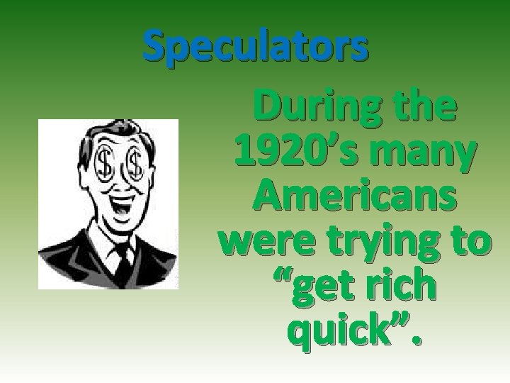 Speculators During the 1920’s many Americans were trying to “get rich quick”. 