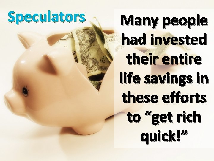 Speculators Many people had invested their entire life savings in these efforts to “get