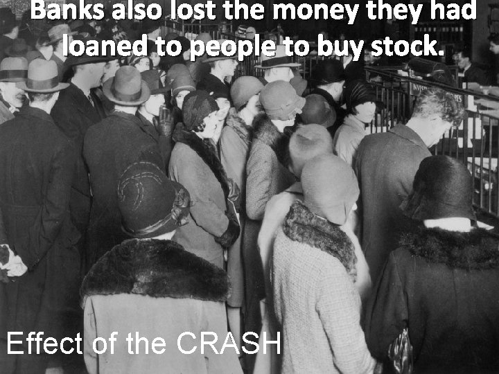 Banks also lost the money they had loaned to people to buy stock. Effect