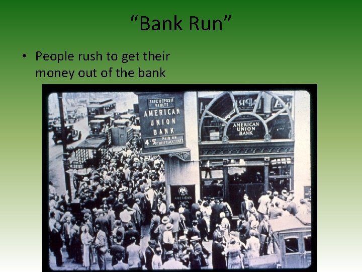 “Bank Run” • People rush to get their money out of the bank 
