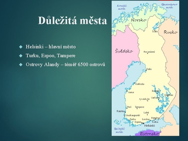 Důležitá města Helsinki – hlavní město Turku, Espoo, Tampere Ostrovy Alandy – téměř 6500