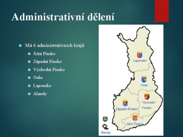 Administrativní dělení Má 6 administrativních krajů Jižní Finsko Západní Finsko Východní Finsko Oulu Laponsko