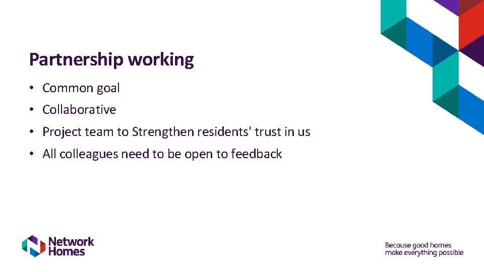 Partnership working • Common goal • Collaborative • Project team to Strengthen residents' trust Partnership working • Common goal • Collaborative • Project team to Strengthen residents' trust