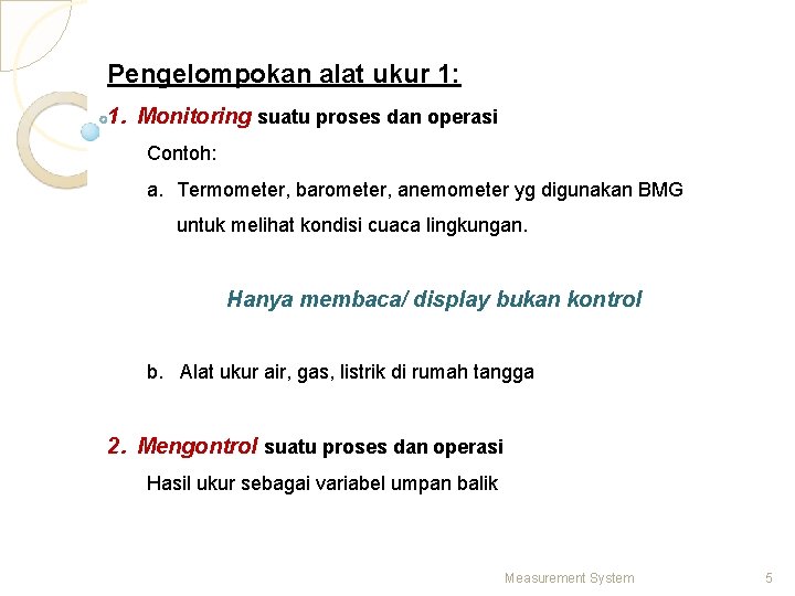 Pengelompokan alat ukur 1: 1. Monitoring suatu proses dan operasi Contoh: a. Termometer, barometer,