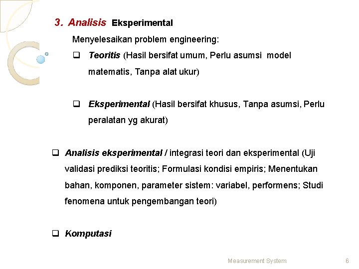 3. Analisis Eksperimental Menyelesaikan problem engineering: q Teoritis (Hasil bersifat umum, Perlu asumsi model