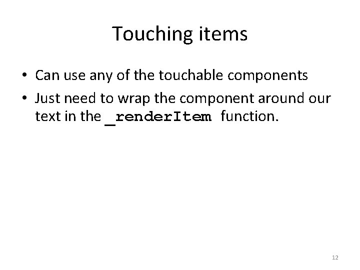 Touching items • Can use any of the touchable components • Just need to