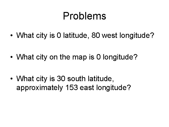 Problems • What city is 0 latitude, 80 west longitude? • What city on