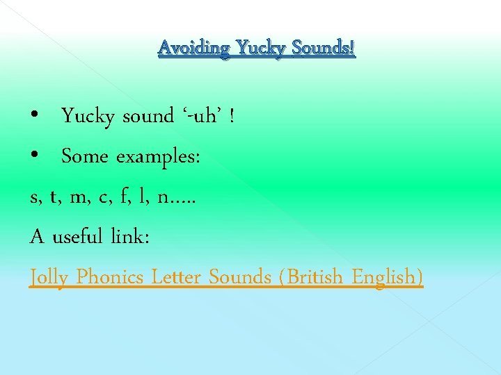 Avoiding Yucky Sounds! • Yucky sound ‘-uh’ ! • Some examples: s, t, m,
