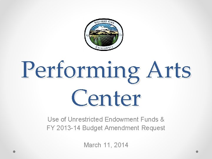 Performing Arts Center Use of Unrestricted Endowment Funds & FY 2013 -14 Budget Amendment