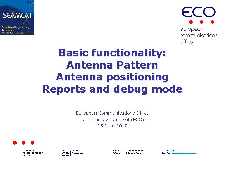 Basic functionality: Antenna Pattern Antenna positioning Reports and debug mode European Communications Office Jean-Philippe