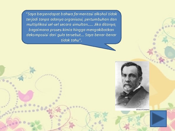 "Saya berpendapat bahwa fermentasi alkohol tidak terjadi tanpa adanya organisasi, pertumbuhan dan multiplikasi sel-sel