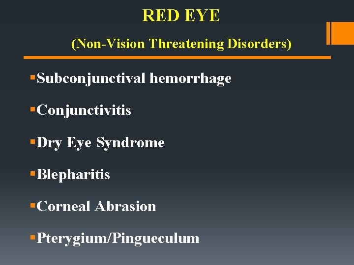 RED EYE (Non-Vision Threatening Disorders) §Subconjunctival hemorrhage §Conjunctivitis §Dry Eye Syndrome §Blepharitis §Corneal Abrasion