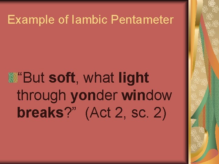 Example of Iambic Pentameter “But soft, what light through yonder window breaks? ” (Act