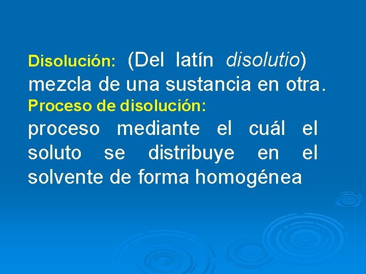 (Del latín disolutio) mezcla de una sustancia en otra. Disolución: Proceso de disolución: proceso