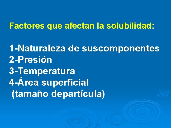 Factores que afectan la solubilidad: 1 -Naturaleza de suscomponentes 2 -Presión 3 -Temperatura 4