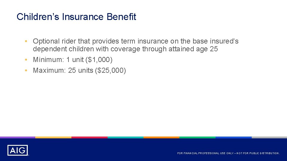 Children’s Insurance Benefit • Optional rider that provides term insurance on the base insured’s