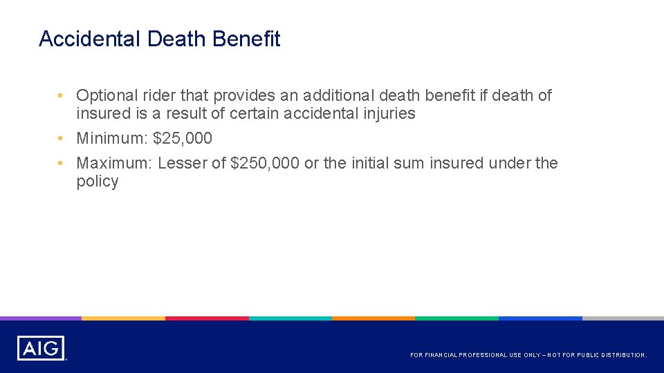 Accidental Death Benefit • Optional rider that provides an additional death benefit if death