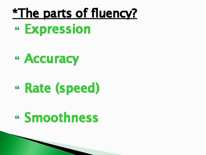 *The parts of fluency? Expression Accuracy Rate (speed) Smoothness 