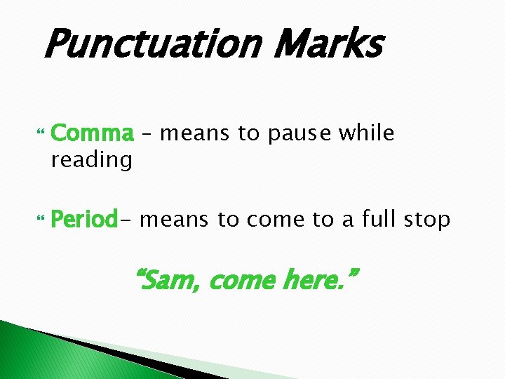 Punctuation Marks Comma – means to pause while reading Period- means to come to