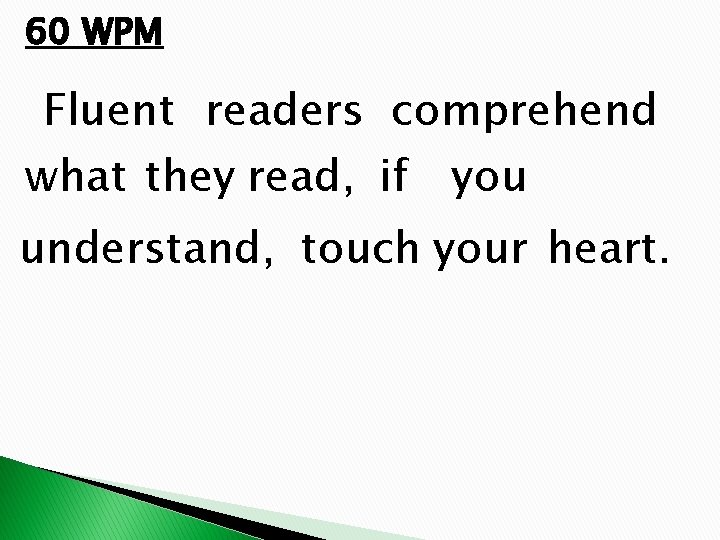 60 WPM Fluent readers comprehend what they read, if you understand, touch your heart.