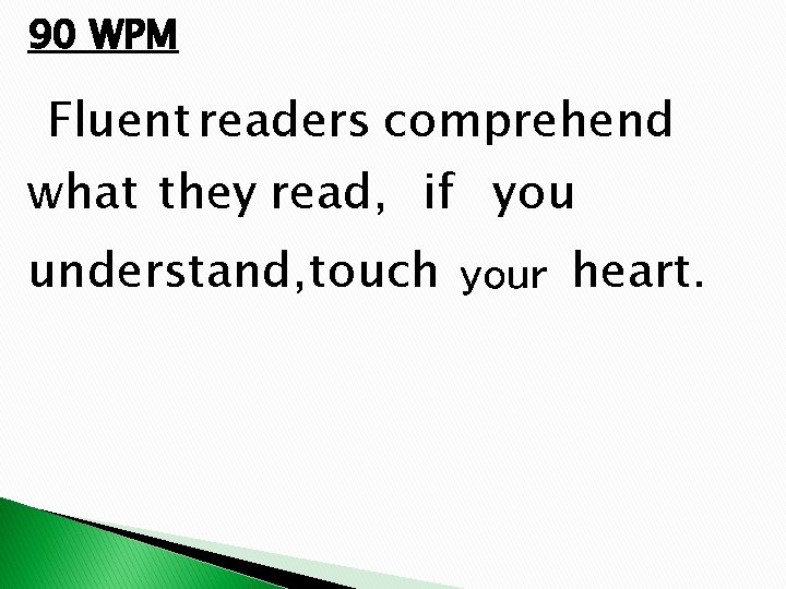 90 WPM Fluent readers comprehend what they read, if you understand, touch your heart.
