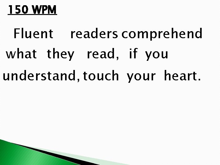150 WPM Fluent readers comprehend what they read, if you understand, touch your heart.