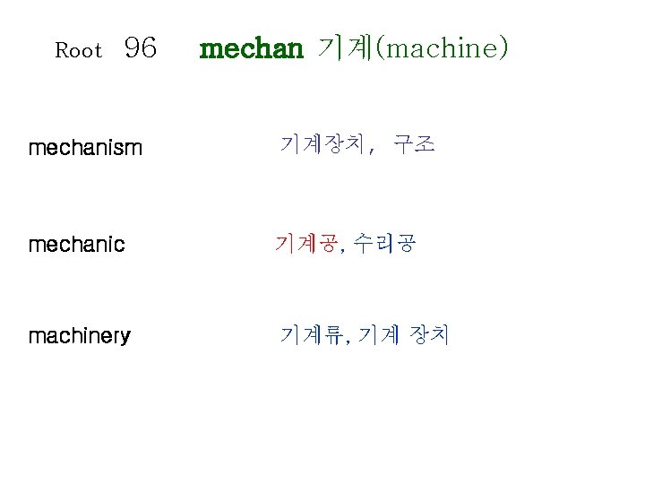 Root 96 mechan 기계(machine) mechanism 기계장치, 구조 mechanic 기계공, 수리공 machinery 기계류, 기계 장치