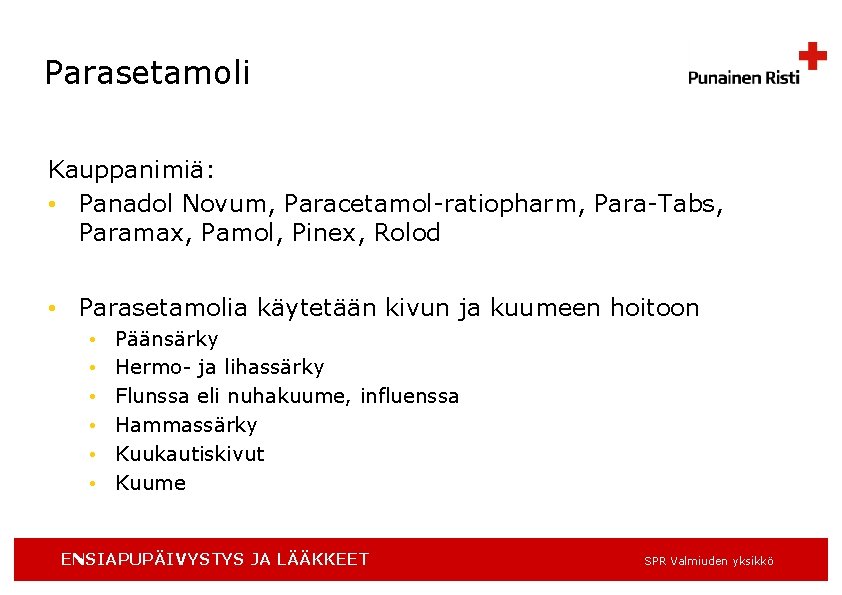 Parasetamoli Kauppanimiä: • Panadol Novum, Paracetamol-ratiopharm, Para-Tabs, Paramax, Pamol, Pinex, Rolod • Parasetamolia käytetään