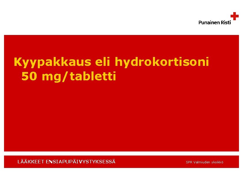 Kyypakkaus eli hydrokortisoni 50 mg/tabletti LÄÄKKEET ENSIAPUPÄIVYSTYKSESSÄ SPR Valmiuden yksikkö 