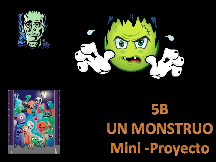 5 B UN MONSTRUO Mini -Proyecto 