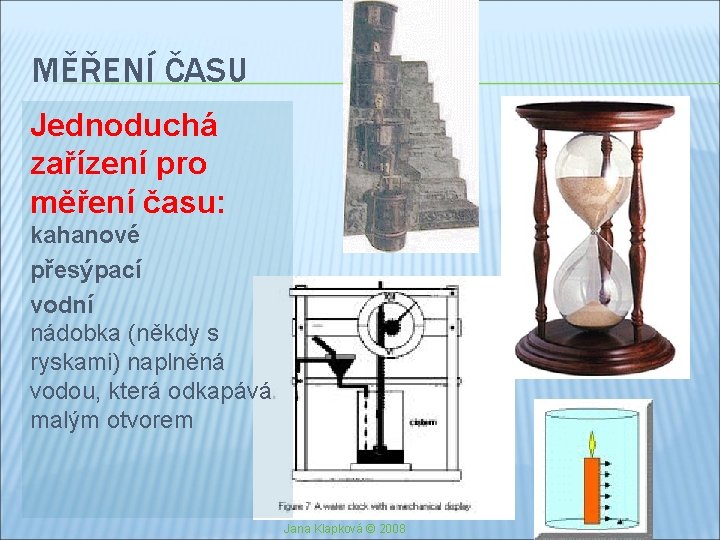 MĚŘENÍ ČASU Jednoduchá zařízení pro měření času: kahanové přesýpací vodní nádobka (někdy s ryskami)